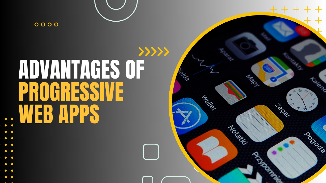 Advantages of Progressive Web Apps