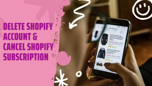 How to Delete Shopify Account & Cancel Shopify Subscription