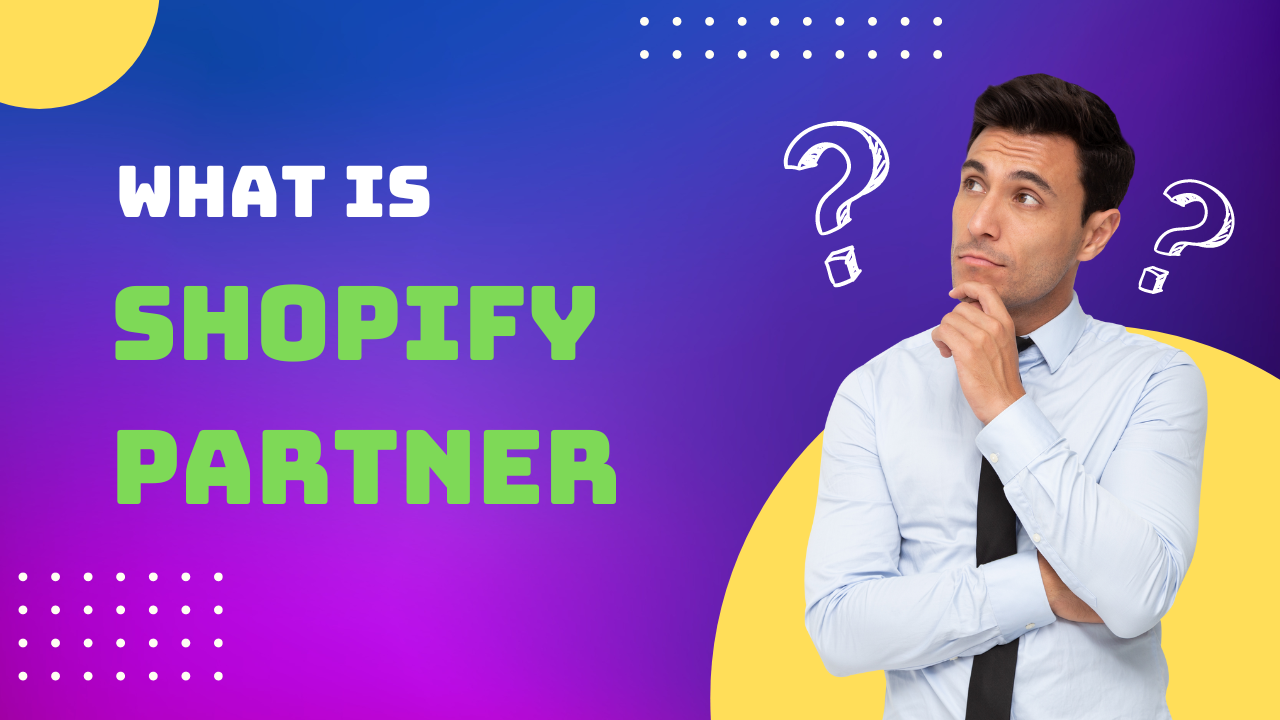 What is a Shopify Partner? How to create an account?